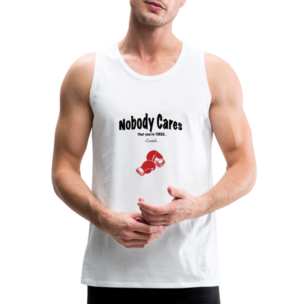 Nobody Cares That You're Tired™ - Men’s Premium Tank - white