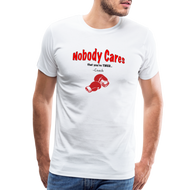 Nobody Cares That You're Tired™ - Men's Premium T-Shirt - white