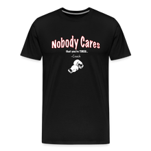 Load image into Gallery viewer, Nobody Cares That You&#39;re Tired™ - Men&#39;s Premium T-Shirt - black
